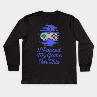 I Paused My Game For This Sarcastic Gamer Saying Kids Long Sleeve T-Shirt